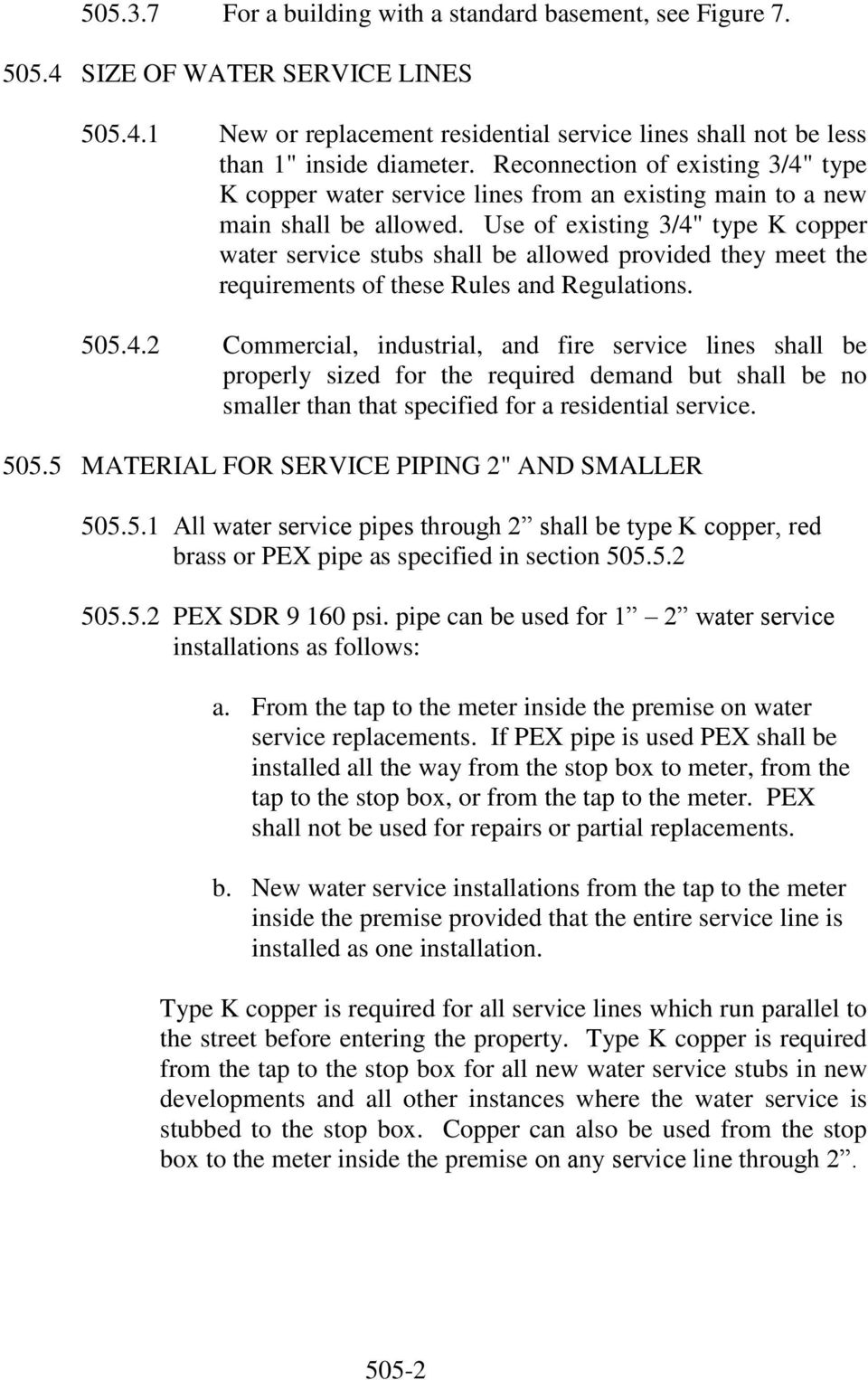 Use of existing 3/4" type K copper water service stubs shall be allowed provided they meet the requirements of these Rules and Regulations. 505.4.2 Commercial, industrial, and fire service lines shall be properly sized for the required demand but shall be no smaller than that specified for a residential service.