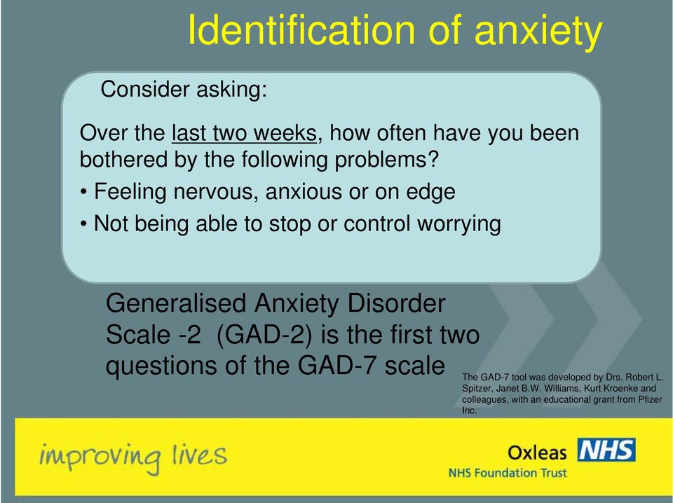 Feeling nervous, anxious or on edge Not being able to stop or control worrying Generalised Anxiety Disorder