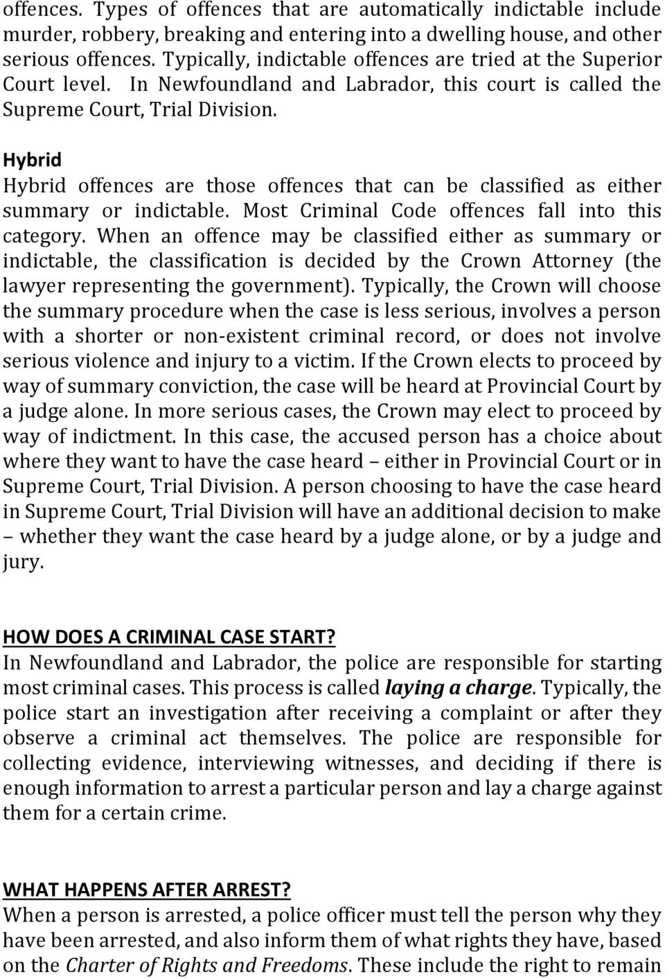 Hybrid Hybrid offences are those offences that can be classified as either summary or indictable. Most Criminal Code offences fall into this category.