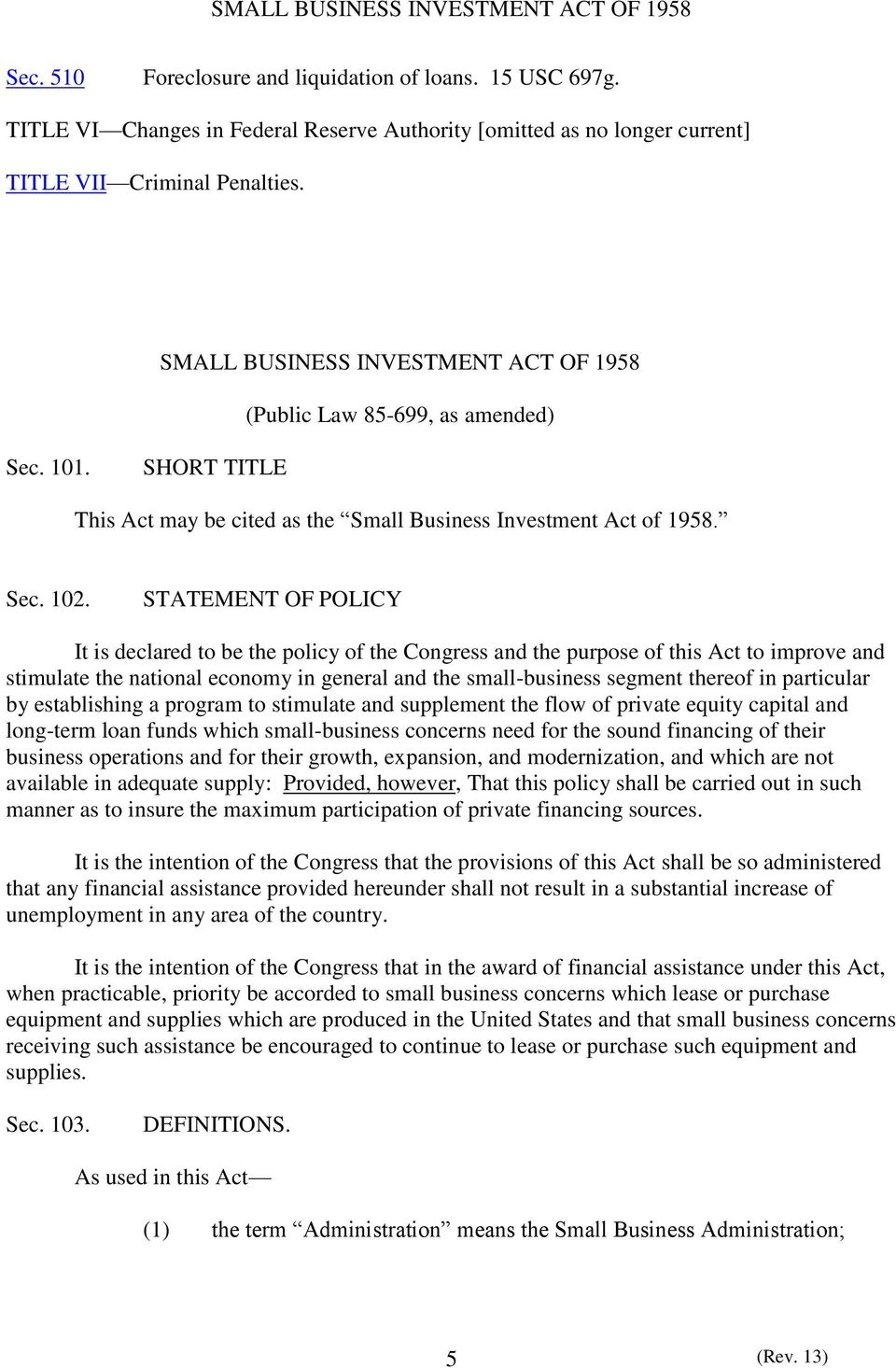 STATEMENT OF POLICY It is declared to be the policy of the Congress and the purpose of this Act to improve and stimulate the national economy in general and the small-business segment thereof in