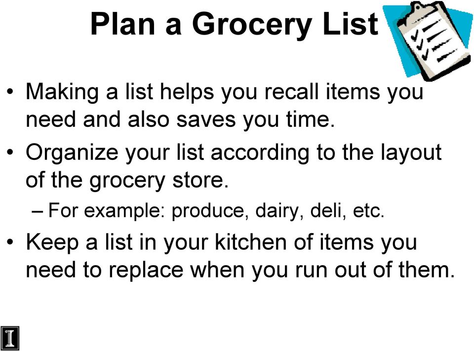 Organize your list according to the layout of the grocery store.