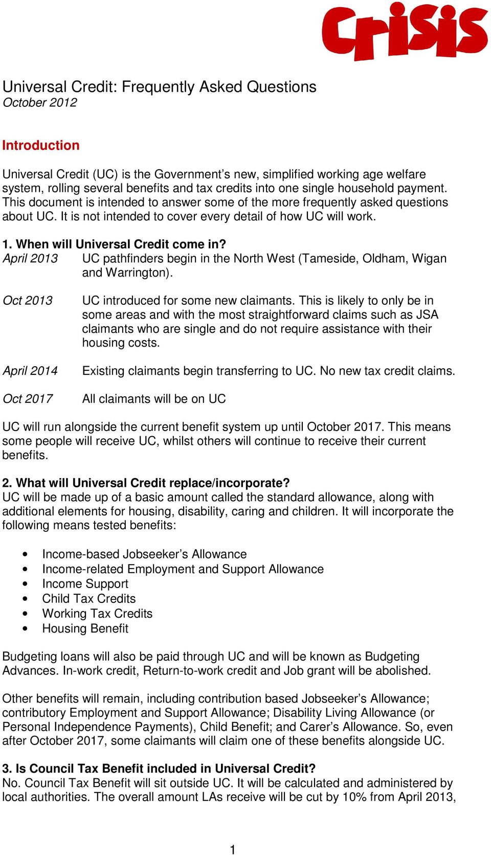 When will Universal Credit come in? April 2013 UC pathfinders begin in the North West (Tameside, Oldham, Wigan and Warrington). Oct 2013 April 2014 Oct 2017 UC introduced for some new claimants.