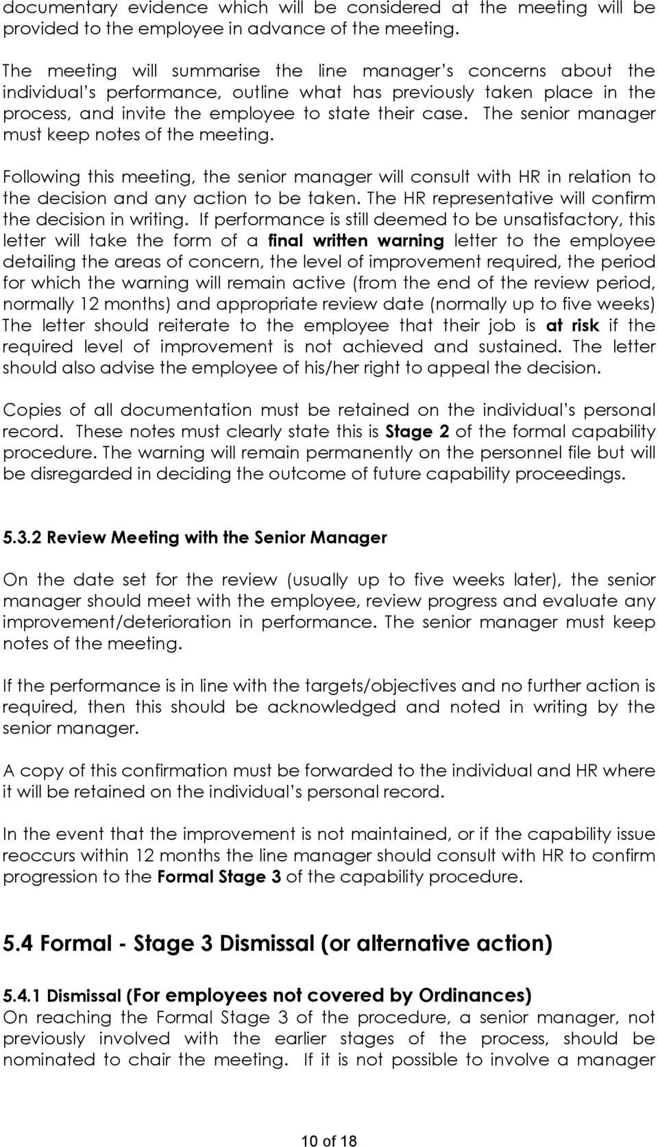 The senior manager must keep notes of the meeting. Following this meeting, the senior manager will consult with HR in relation to the decision and any action to be taken.