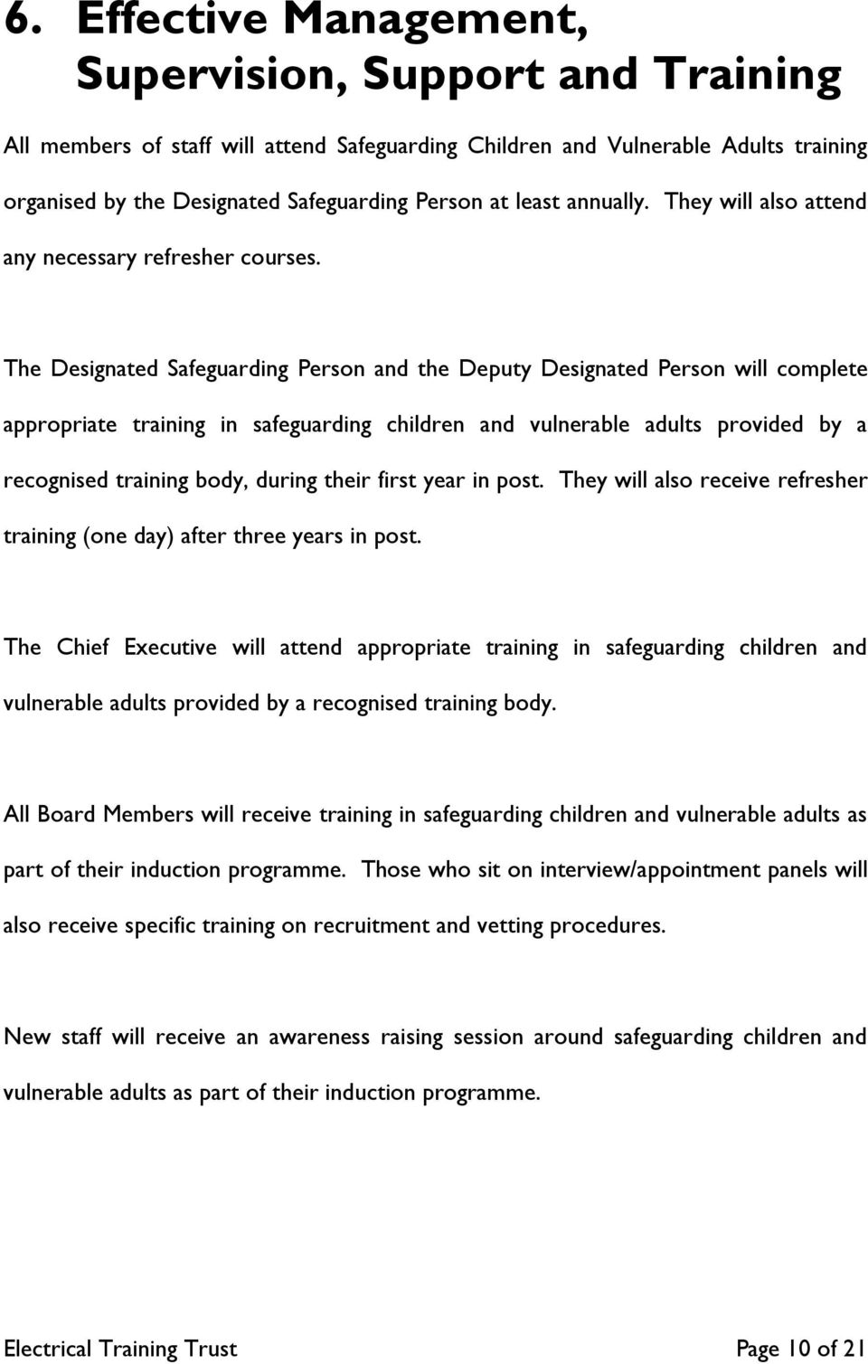 The Designated Safeguarding Person and the Deputy Designated Person will complete appropriate training in safeguarding children and vulnerable adults provided by a recognised training body, during