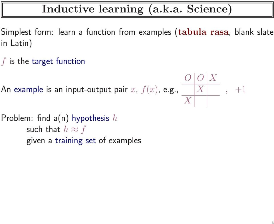k.a. Science) Simplest form: learn a function from examples (tabula