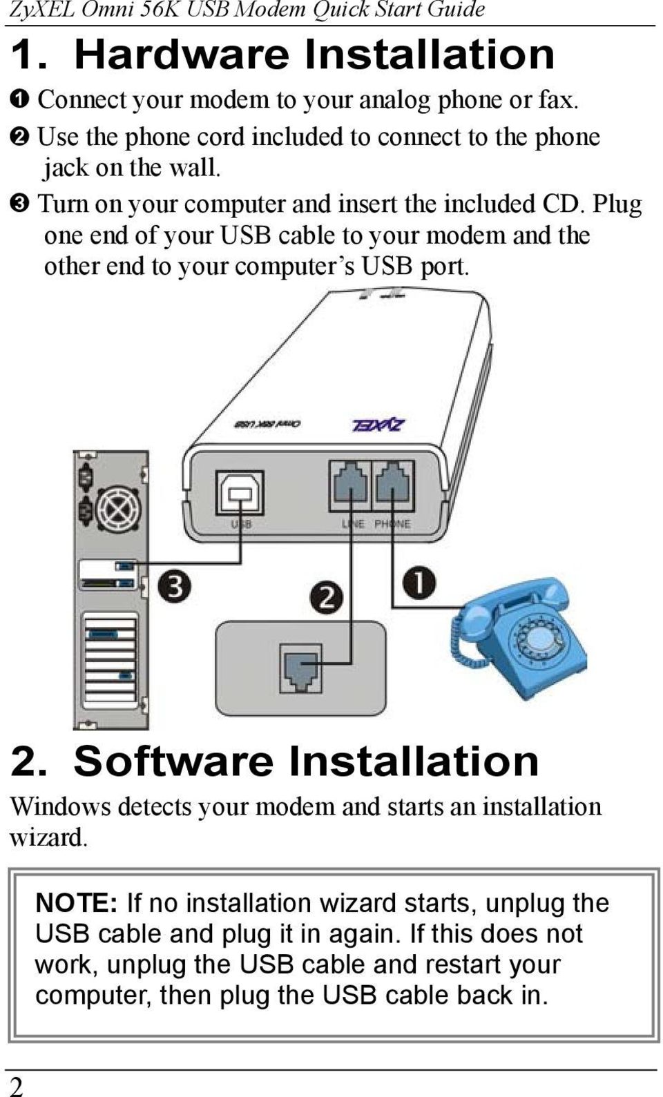 Plug one end of your USB cable to your modem and the other end to your computer s USB port. 2.