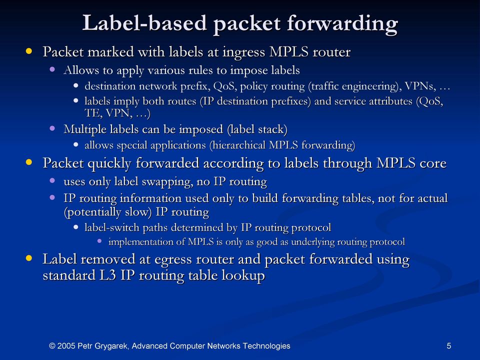 forwarding) Packet quickly forwarded according to labels through MPLS core uses only label swapping, no IP routing IP routing information used only to build forwarding tables, not for actual