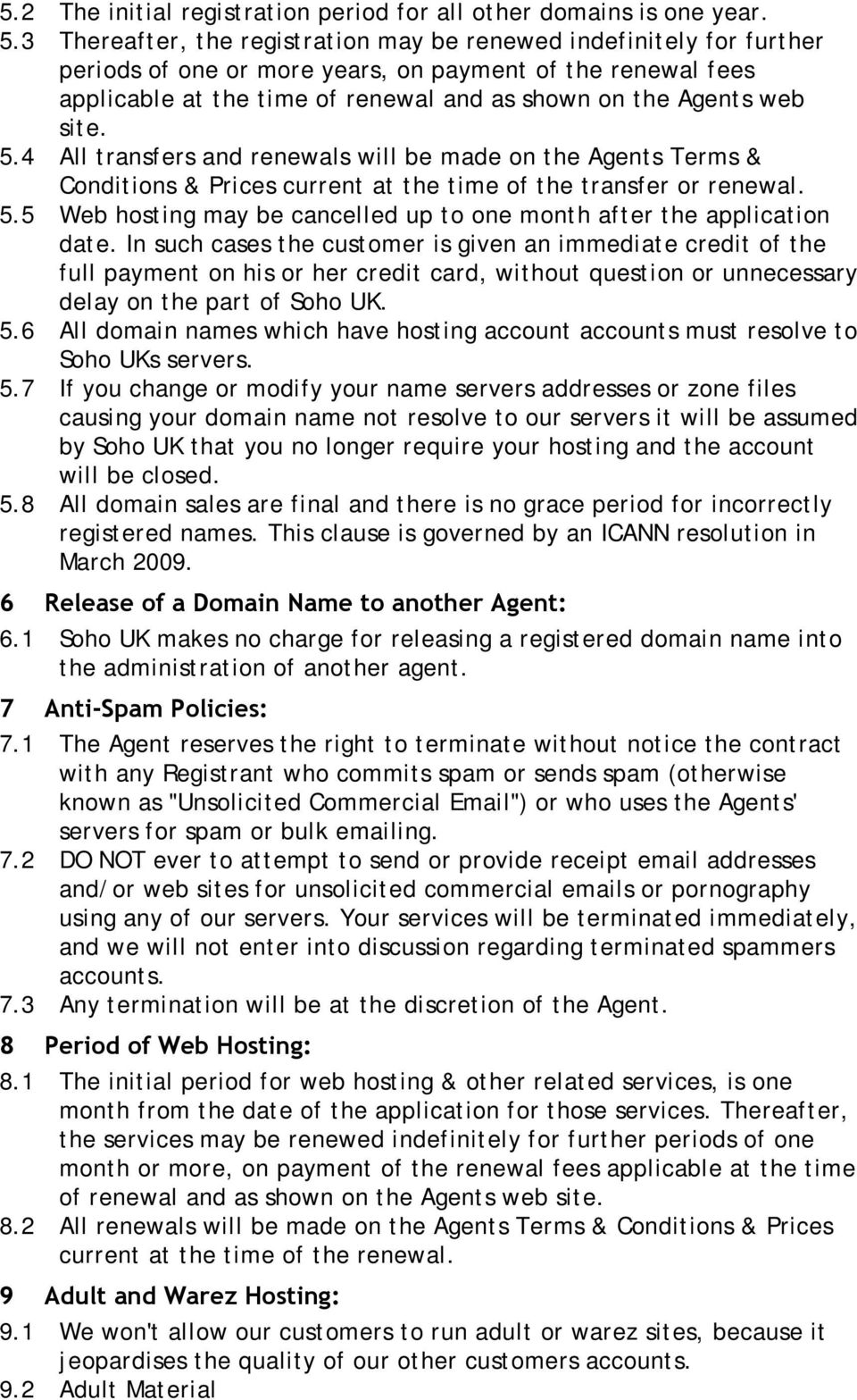 site. 5.4 All transfers and renewals will be made on the Agents Terms & Conditions & Prices current at the time of the transfer or renewal. 5.5 Web hosting may be cancelled up to one month after the application date.