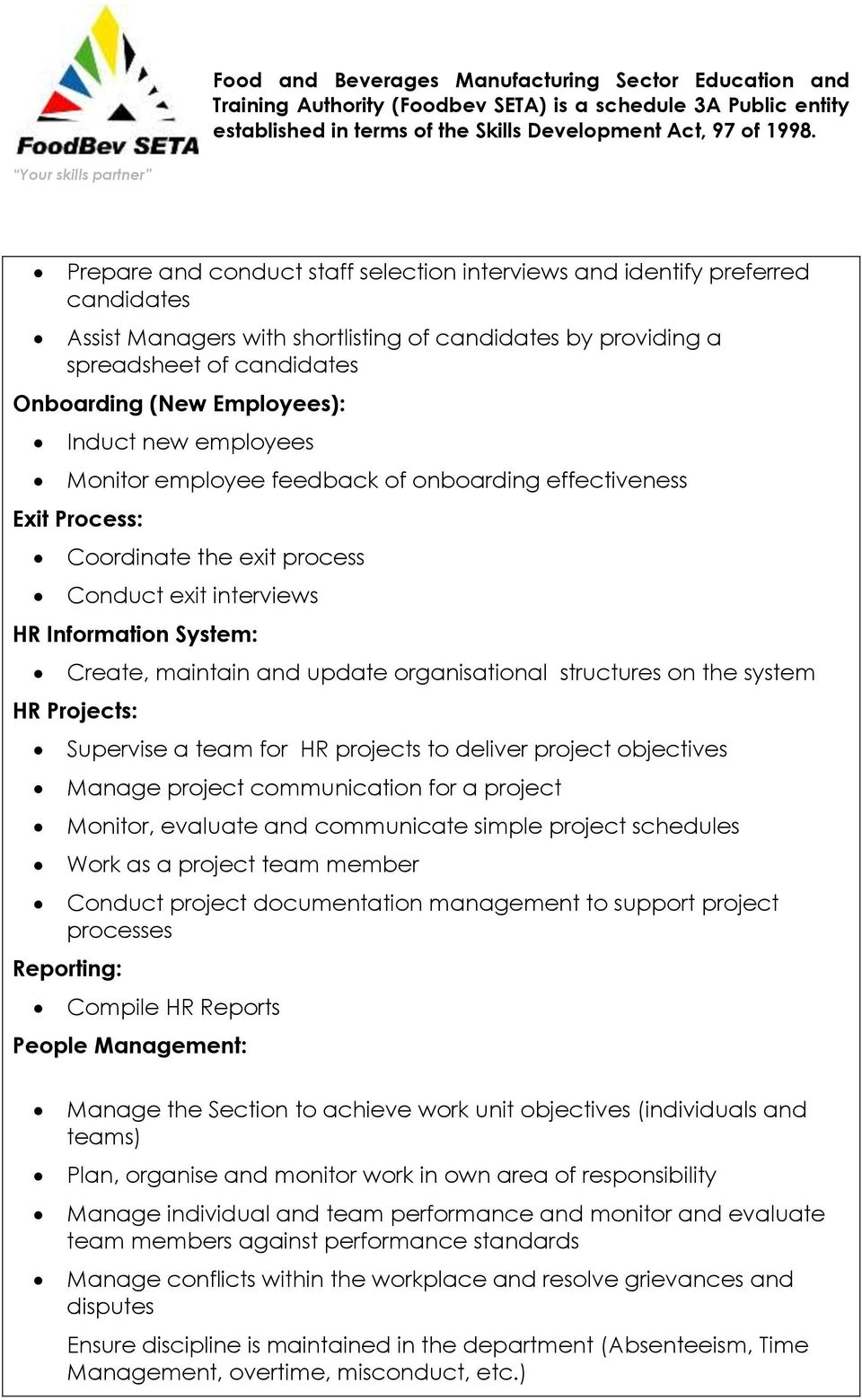 Conduct exit interviews HR Information System: Create, maintain and update organisational structures on the system HR Projects: Supervise a team for HR projects to deliver project objectives Manage