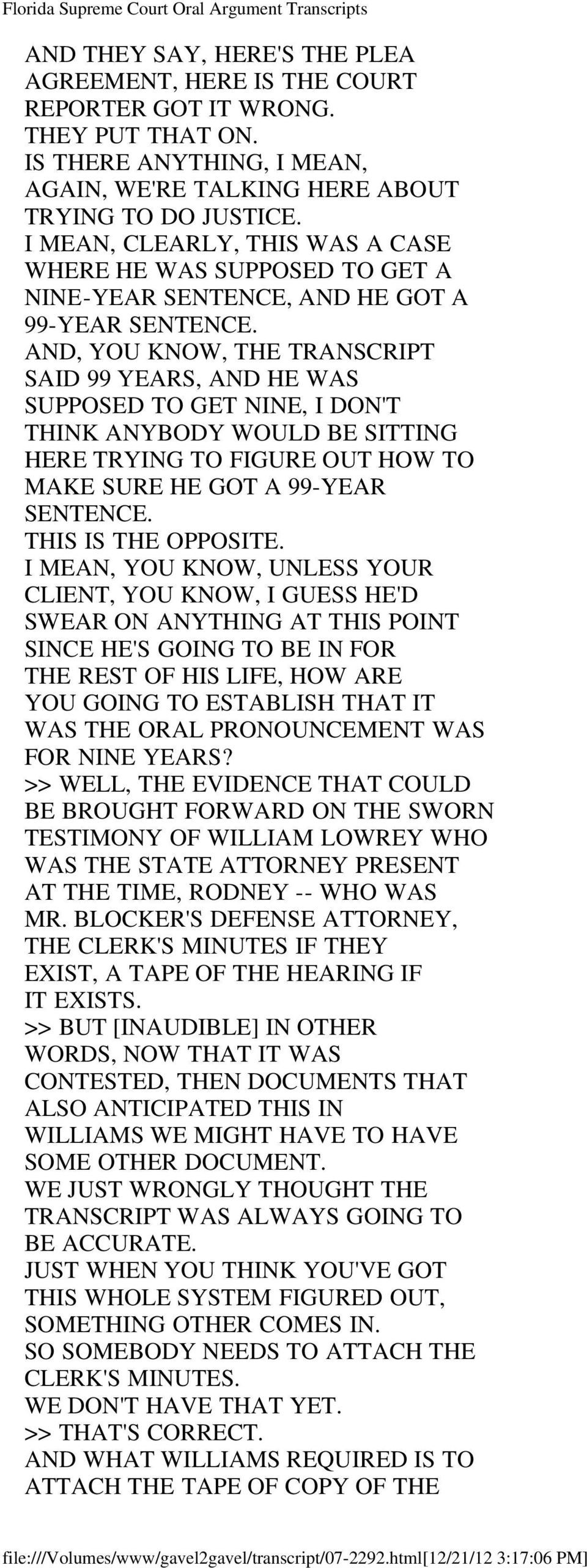 AND, YOU KNOW, THE TRANSCRIPT SAID 99 YEARS, AND HE WAS SUPPOSED TO GET NINE, I DON'T THINK ANYBODY WOULD BE SITTING HERE TRYING TO FIGURE OUT HOW TO MAKE SURE HE GOT A 99-YEAR SENTENCE.