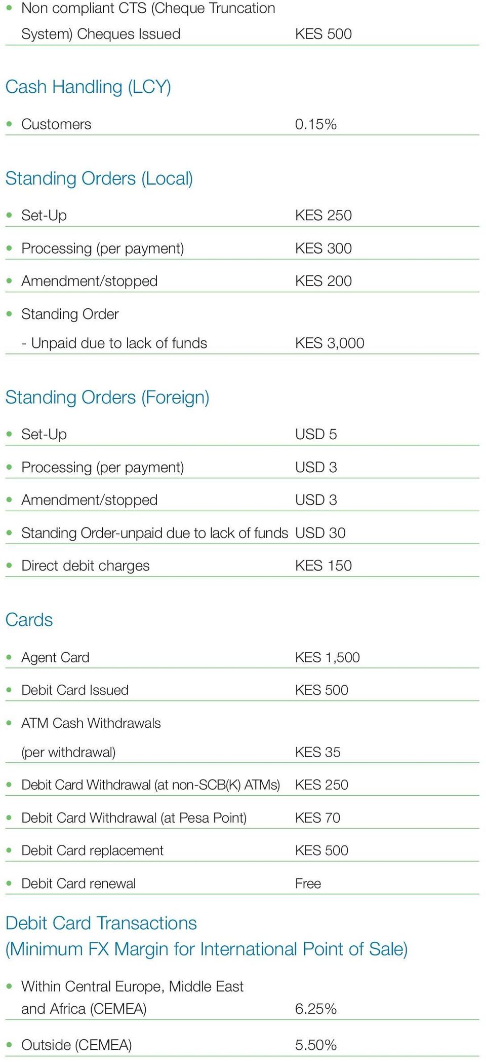 Processing (per payment) USD 3 Amendment/stopped USD 3 Standing Order-unpaid due to lack of funds USD 30 Direct debit charges KES 150 Cards Agent Card KES 1,500 Debit Card Issued KES 500 ATM Cash