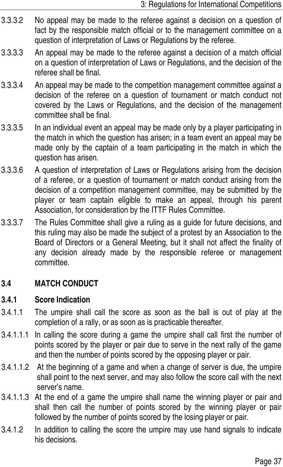 3.3.3 An appeal may be made to the referee against a decision of a match official on a question of interpretation of Laws or Regulations, and the decision of the referee shall be final. 3.3.3.4 An