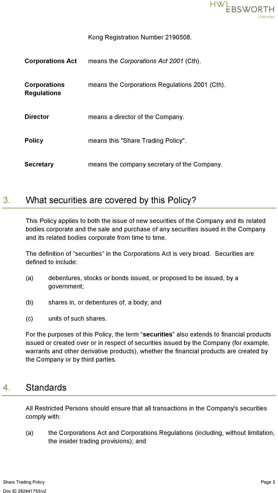 This Policy applies to both the issue of new securities of the Company and its related bodies corporate and the sale and purchase of any securities issued in the Company and its related bodies