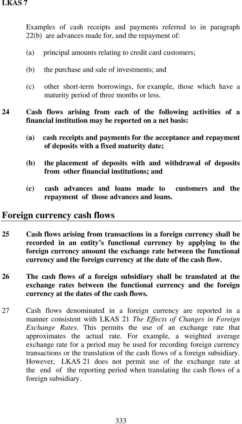 24 Cash flows arising from each of the following activities of a financial institution may be reported on a net basis: (a) (b) cash receipts and payments for the acceptance and repayment of deposits