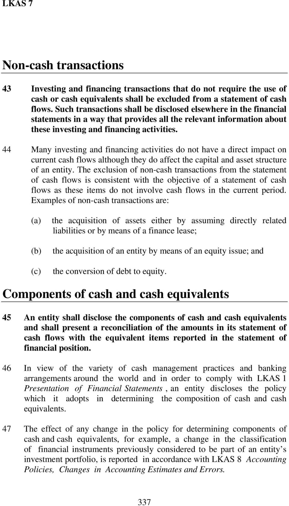44 Many investing and financing activities do not have a direct impact on current cash flows although they do affect the capital and asset structure of an entity.