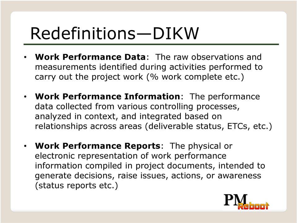 ) Work Performance Information: The performance data collected from various controlling processes, analyzed in context, and integrated based on