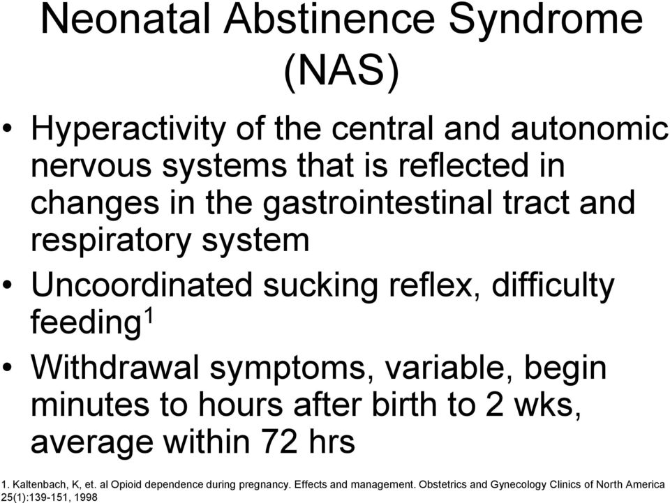 Withdrawal symptoms, variable, begin minutes to hours after birth to 2 wks, average within 72 hrs 1. Kaltenbach, K, et.
