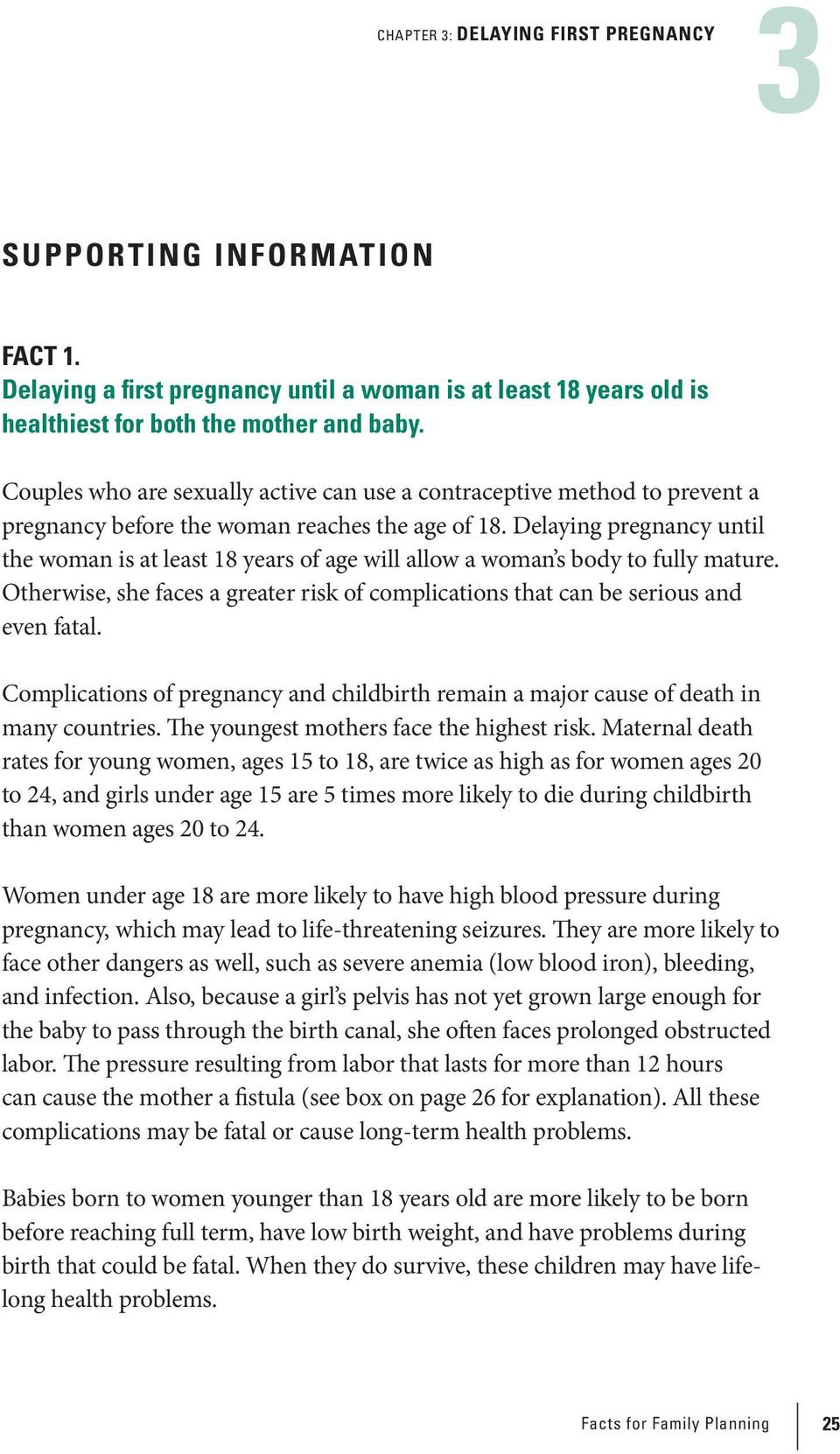 Delaying pregnancy until the woman is at least 18 years of age will allow a woman s body to fully mature. Otherwise, she faces a greater risk of complications that can be serious and even fatal.
