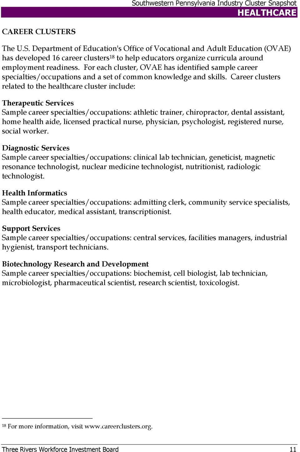 Career clusters related to the healthcare cluster include: Therapeutic Services Sample career specialties/occupations: athletic trainer, chiropractor, dental assistant, home health aide, licensed