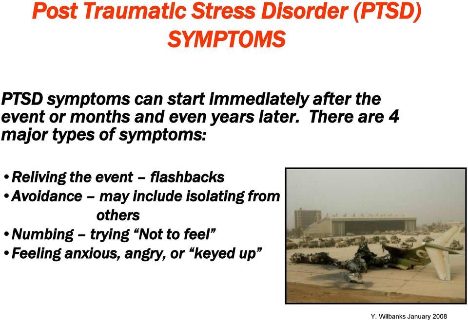 There are 4 major types of symptoms: Reliving the event flashbacks
