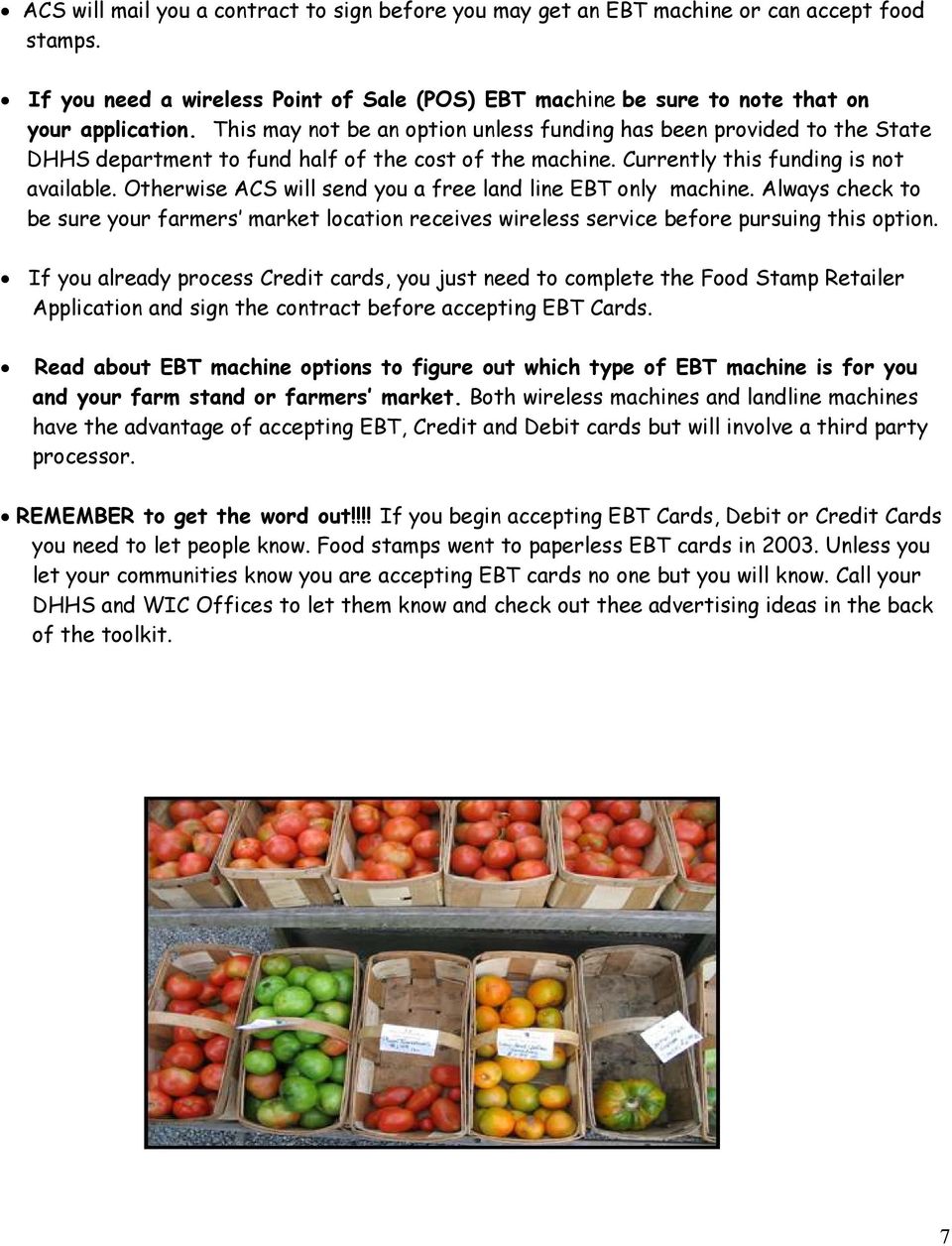 Otherwise ACS will send you a free land line EBT only machine. Always check to be sure your farmers market location receives wireless service before pursuing this option.