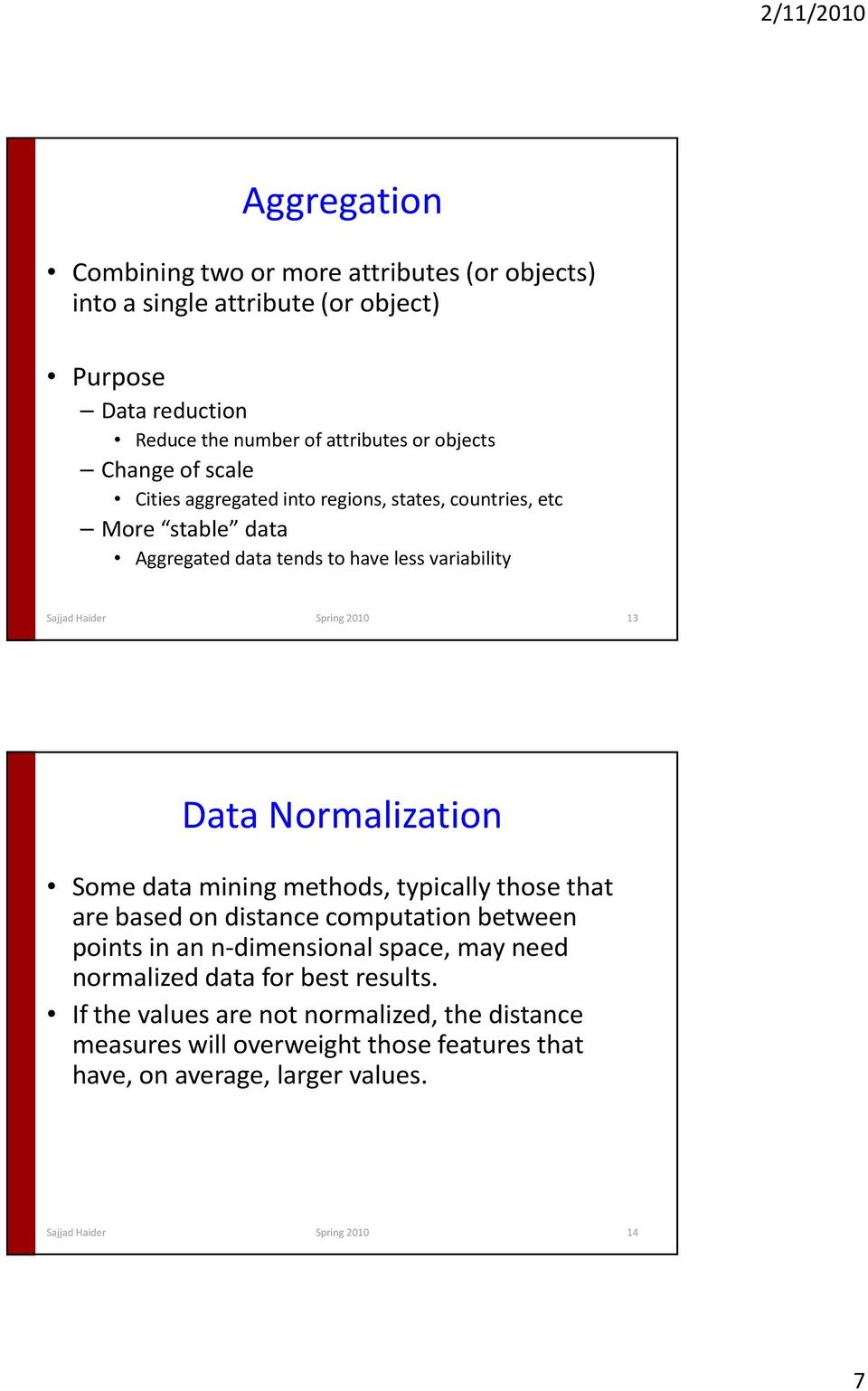 Normalization Some data mining methods, typically those that are based on distance computation between points in an n-dimensional space, may need