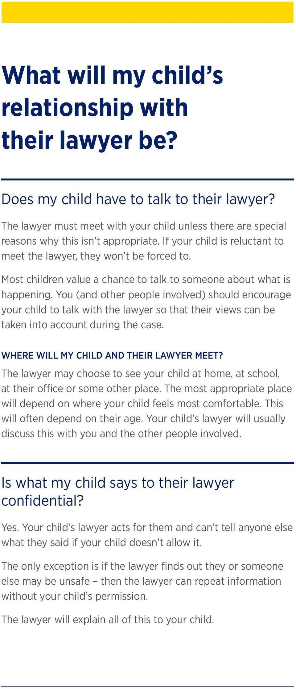 You (and other people involved) should encourage your child to talk with the lawyer so that their views can be taken into account during the case. WHERE WILL MY CHILD AND THEIR LAWYER MEET?