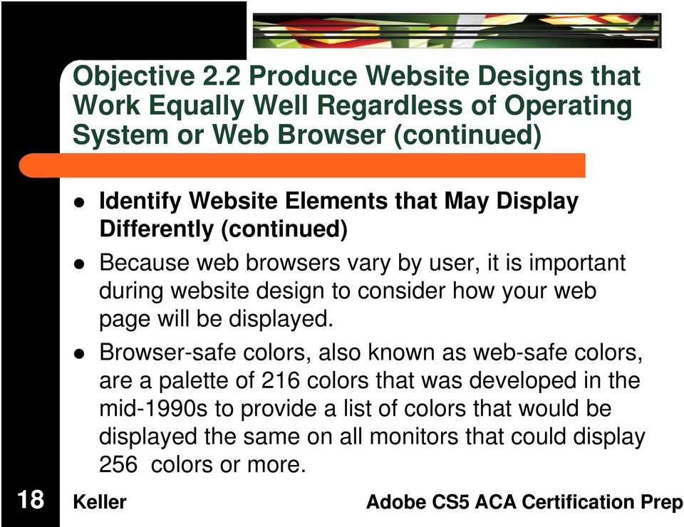 that May Display Differently (continued) Because web browsers vary by user, it is important during website design to consider how your