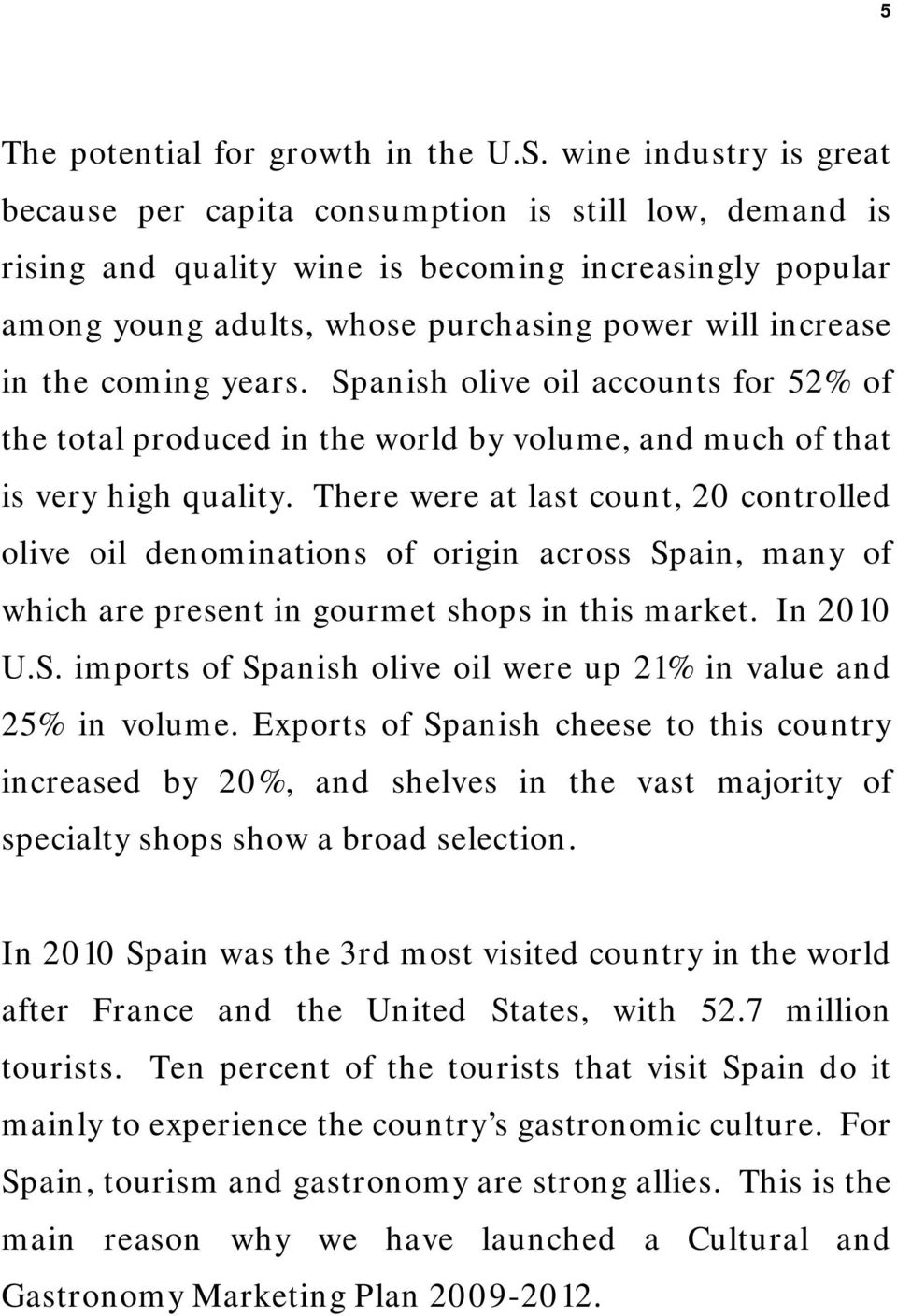 coming years. Spanish olive oil accounts for 52% of the total produced in the world by volume, and much of that is very high quality.