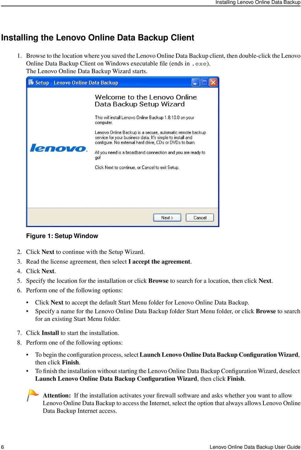 The Lenovo Online Data Backup Wizard starts. Figure 1: Setup Window 2. Click Next to continue with the Setup Wizard. 3. Read the license agreement, then select I accept the agreement. 4. Click Next. 5.