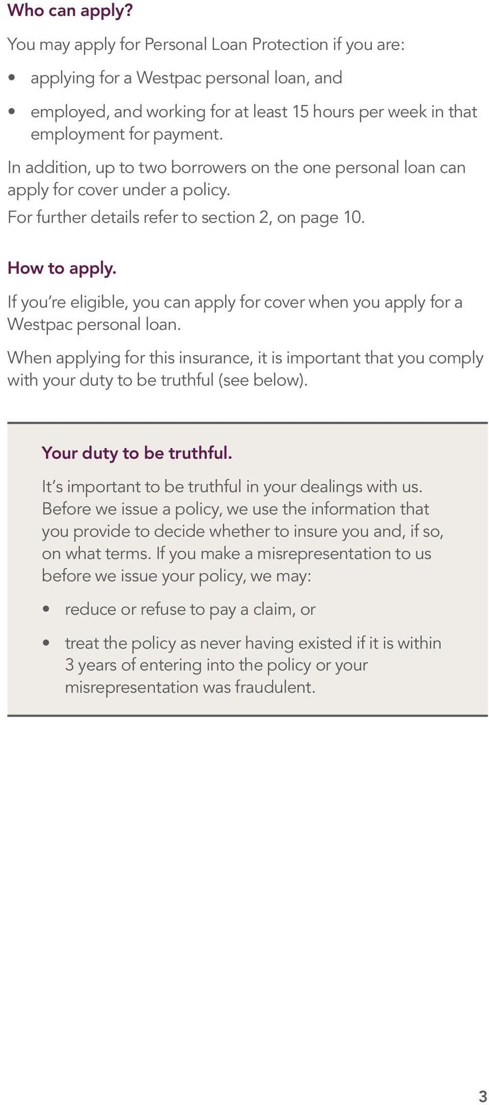 If you re eligible, you can apply for cover when you apply for a Westpac personal loan. When applying for this insurance, it is important that you comply with your duty to be truthful (see below).