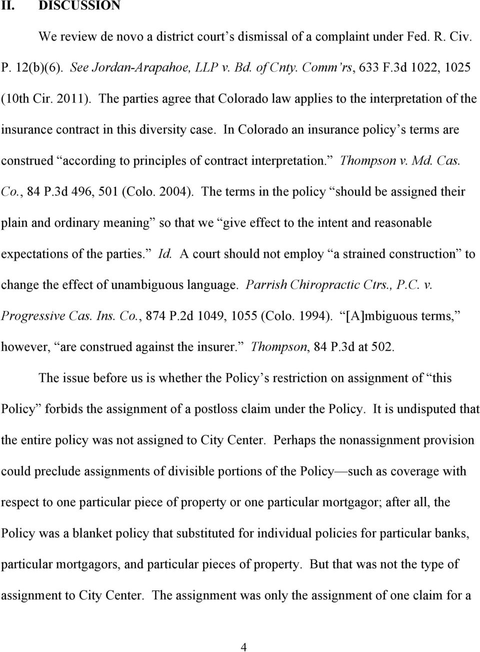 In Colorado an insurance policy s terms are construed according to principles of contract interpretation. Thompson v. Md. Cas. Co., 84 P.3d 496, 501 (Colo. 2004).