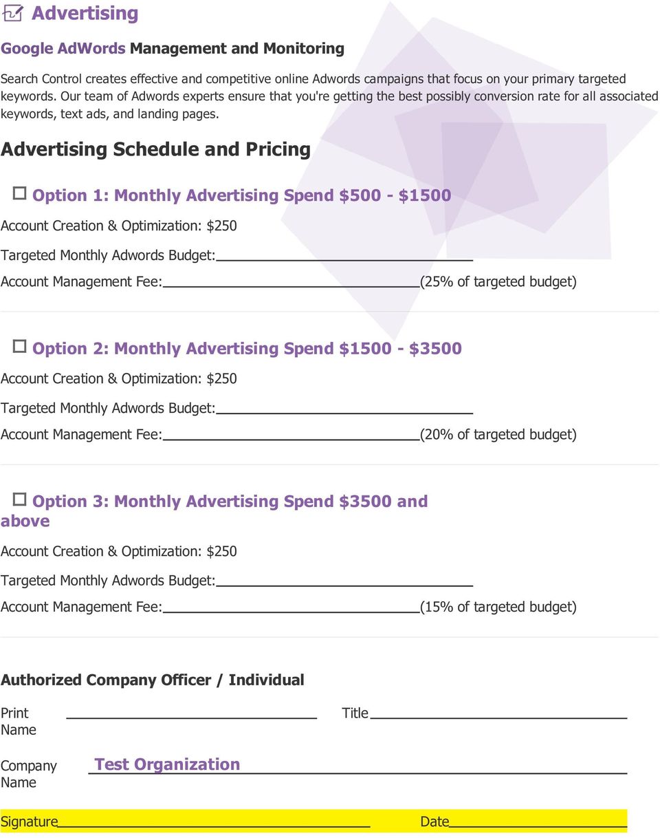 Advertising Schedule and Pricing Option 1: Monthly Advertising Spend $500 - $1500 Account Creation & Optimization: $250 Targeted Monthly Adwords Budget: Account Management Fee: (25% of targeted