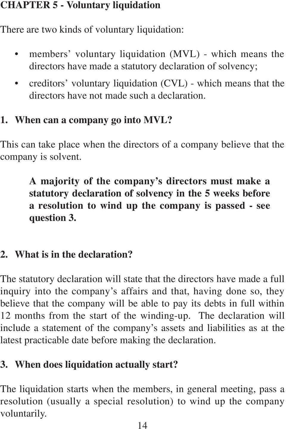 This can take place when the directors of a company believe that the company is solvent.