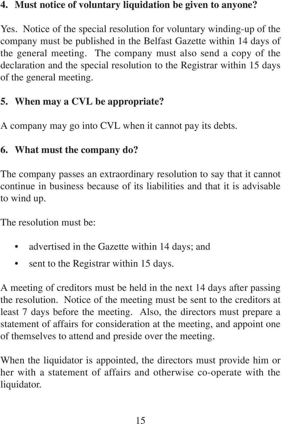 The company must also send a copy of the declaration and the special resolution to the Registrar within 15 days of the general meeting. 5. When may a CVL be appropriate?