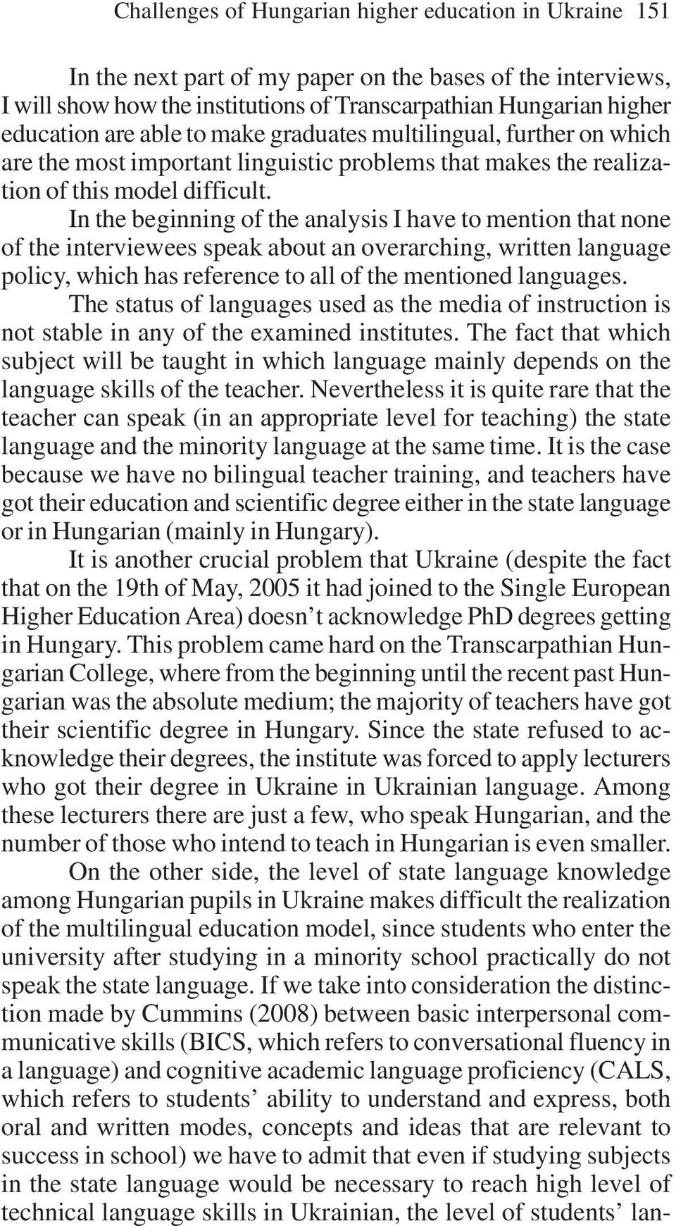 In the beginning of the analysis I have to mention that none of the interviewees speak about an overarching, written language policy, which has reference to all of the mentioned languages.