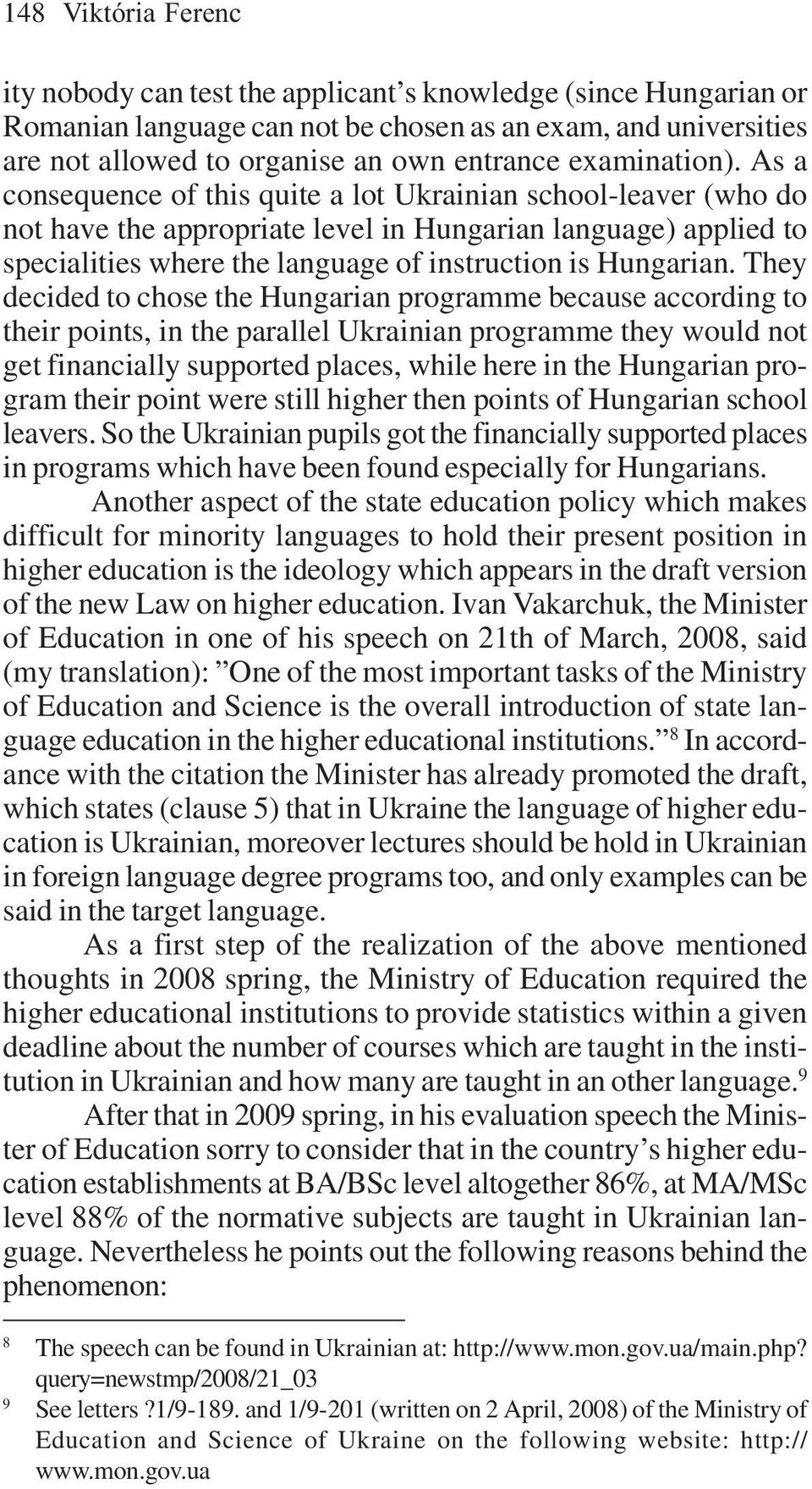 As a consequence of this quite a lot Ukrainian school-leaver (who do not have the appropriate level in Hungarian language) applied to specialities where the language of instruction is Hungarian.