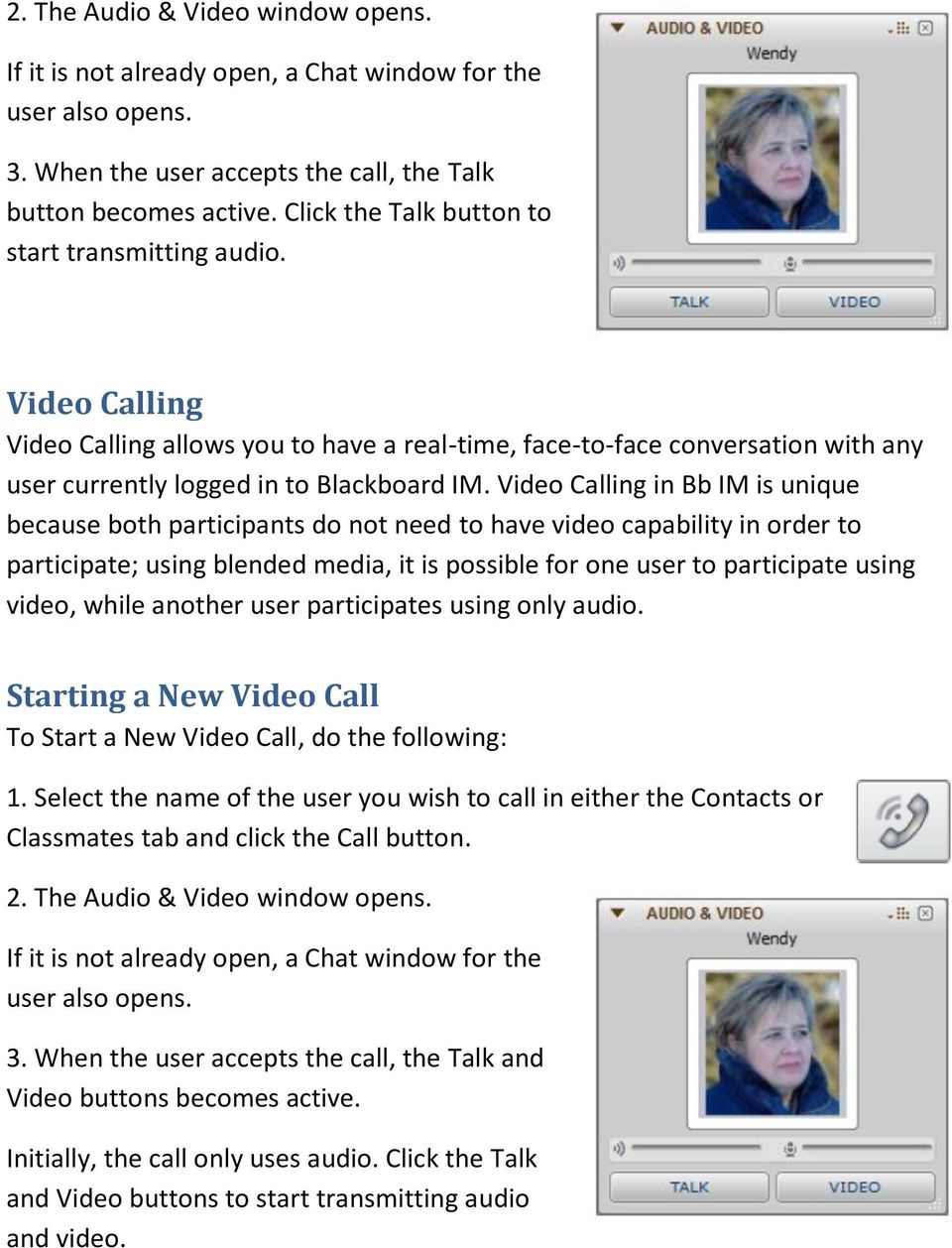 Video Calling in Bb IM is unique because both participants do not need to have video capability in order to participate; using blended media, it is possible for one user to participate using video,