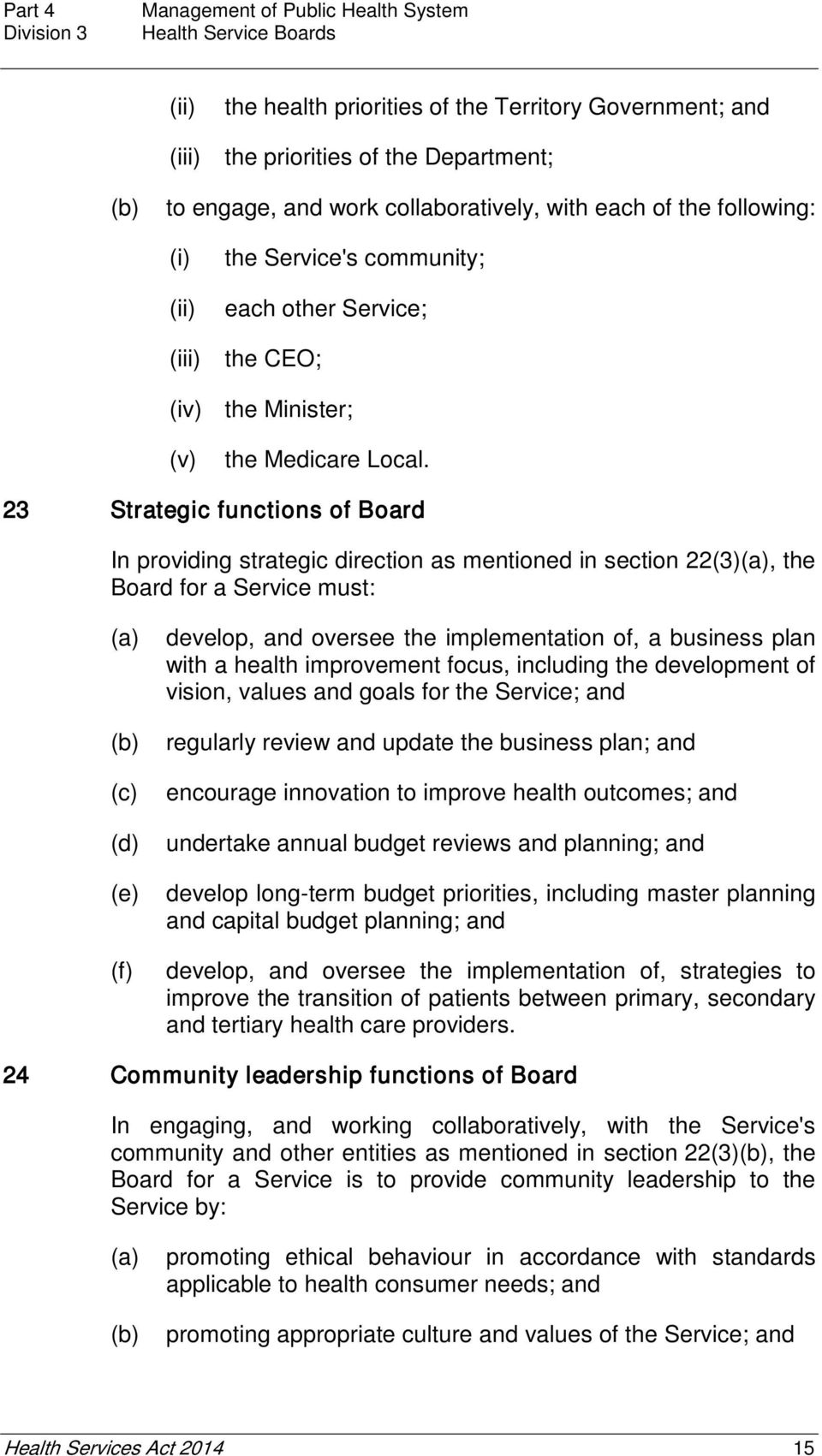 23 Strategic functions of Board In providing strategic direction as mentioned in section 22(3), the Board for a Service must: (d) (e) (f) develop, and oversee the implementation of, a business plan