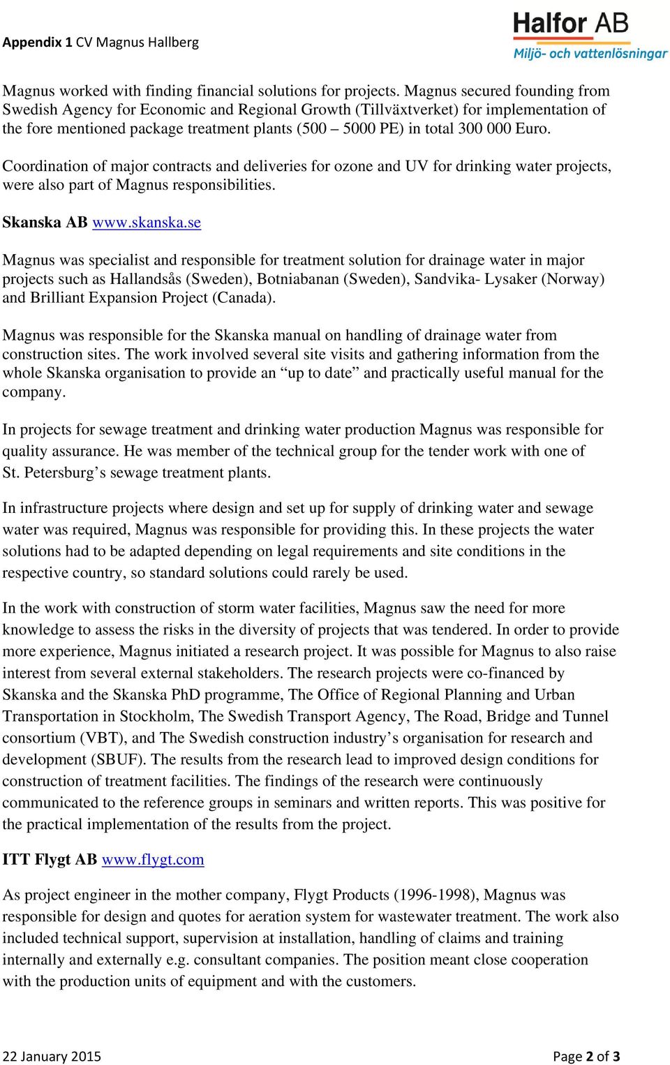 Coordination of major contracts and deliveries for ozone and UV for drinking water projects, were also part of Magnus responsibilities. Skanska AB www.skanska.