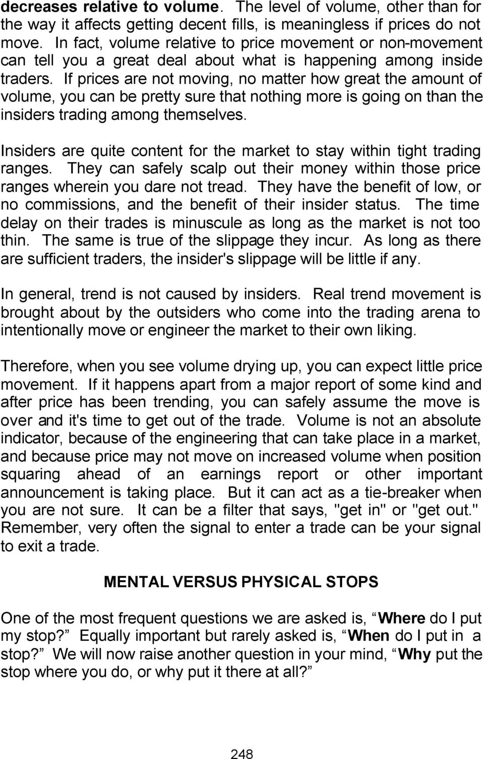 If prices are not moving, no matter how great the amount of volume, you can be pretty sure that nothing more is going on than the insiders trading among themselves.