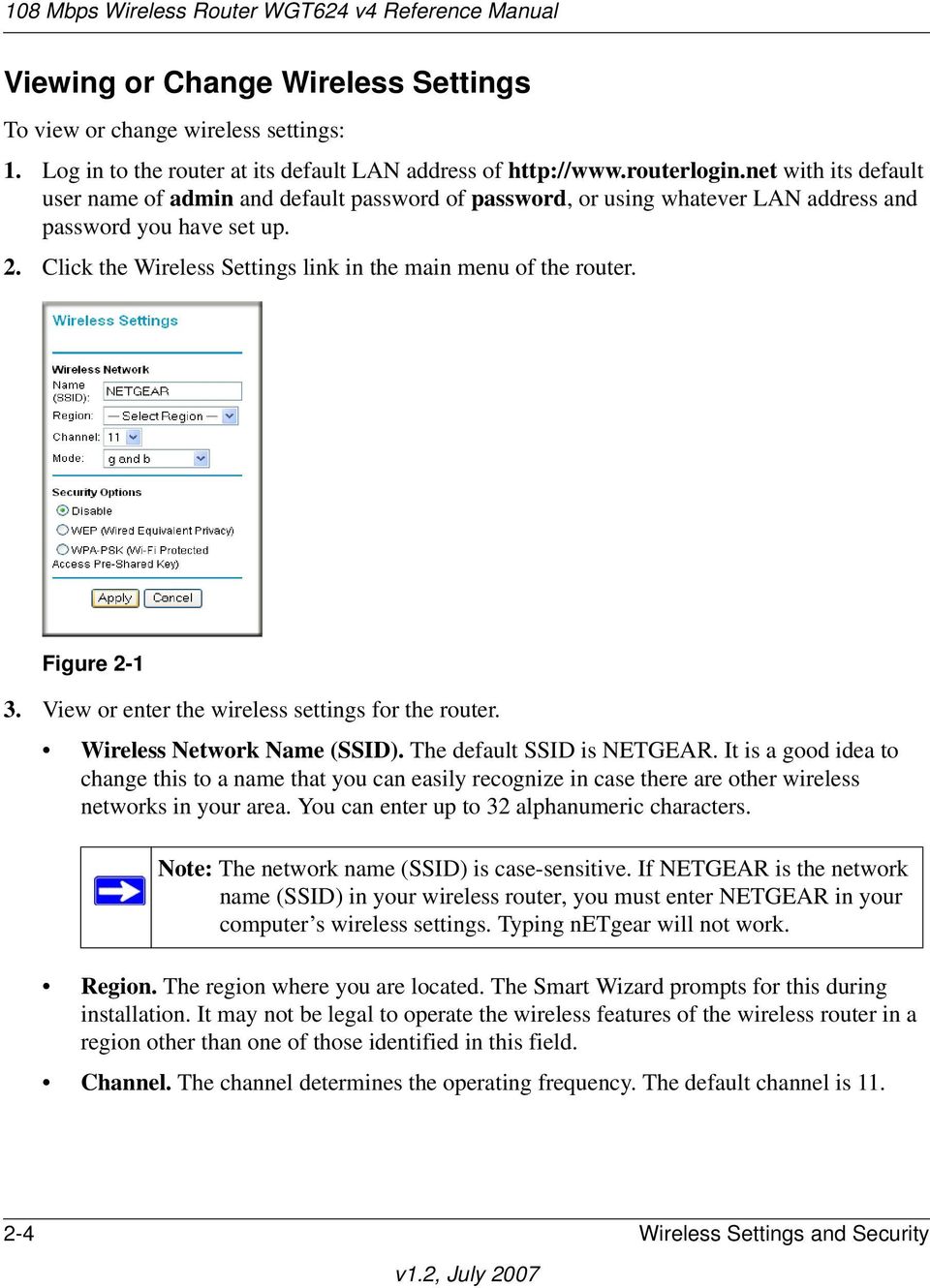 Click the Wireless Settings link in the main menu of the router. Figure 2-1 3. View or enter the wireless settings for the router. Wireless Network Name (SSID). The default SSID is NETGEAR.