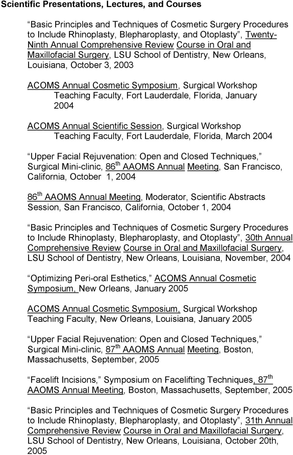 March 2004 Upper Facial Rejuvenation: Open and Closed Techniques, Surgical Mini-clinic, 86 th AAOMS Annual Meeting, San Francisco, California, October 1, 2004 86 th AAOMS Annual Meeting, Moderator,