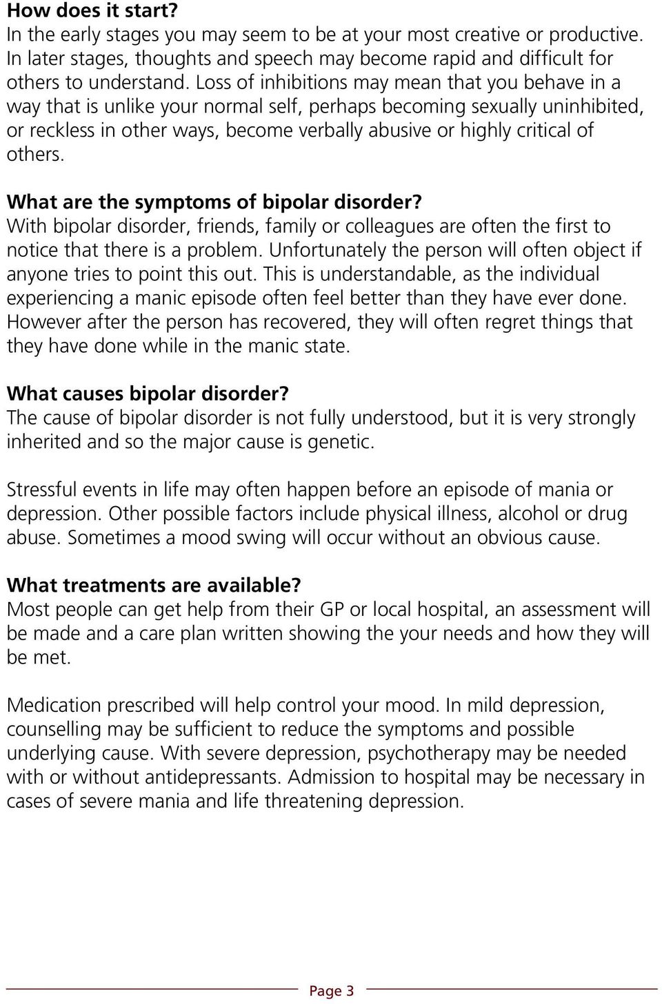 others. What are the symptoms of bipolar disorder? With bipolar disorder, friends, family or colleagues are often the first to notice that there is a problem.