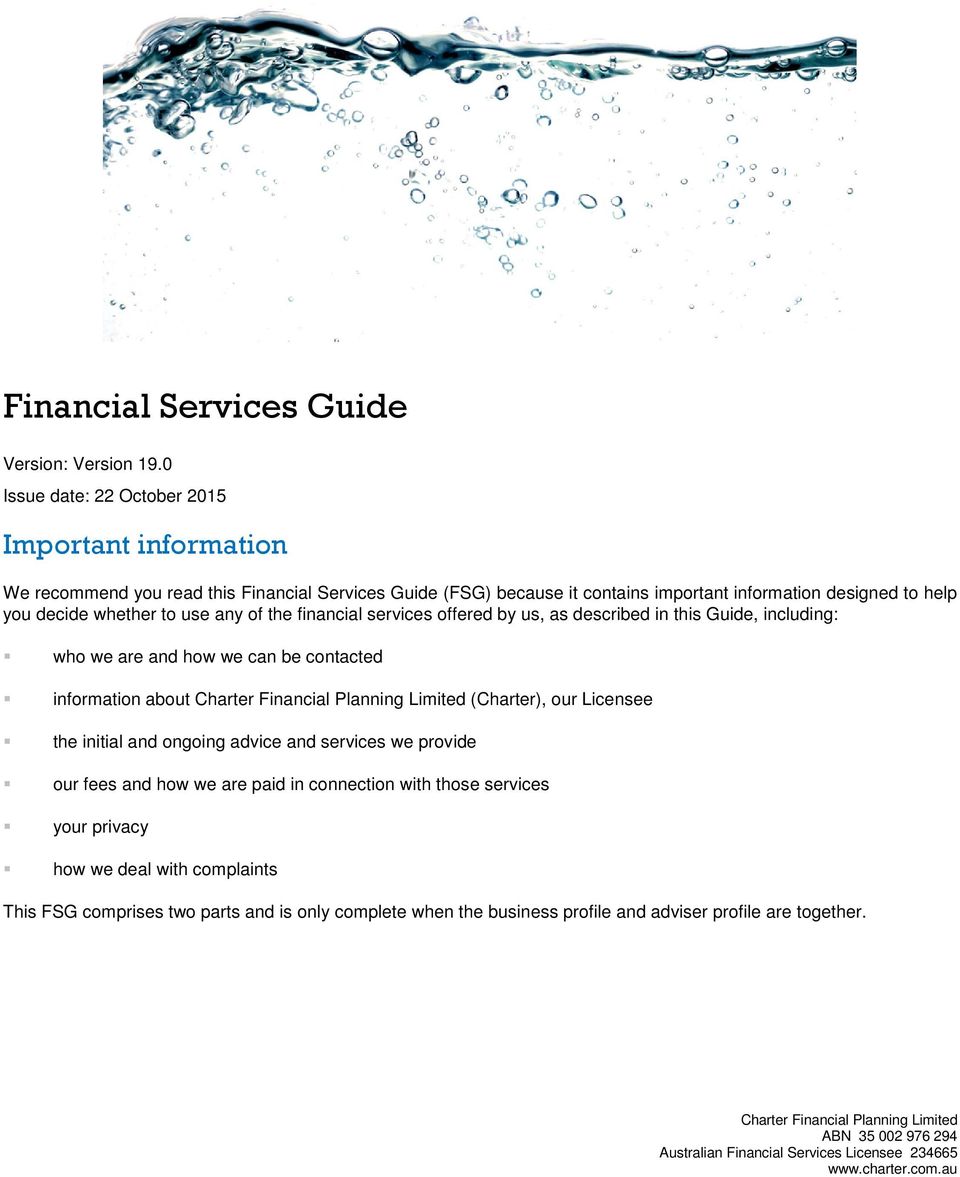 of the financial services offered by us, as described in this Guide, including: who we are and how we can be contacted information about Charter Financial Planning Limited (Charter), our Licensee the