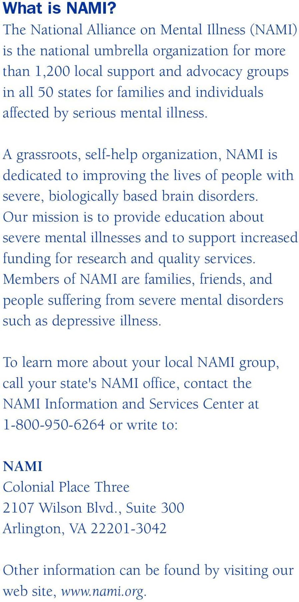 serious mental illness. A grassroots, self-help organization, NAMI is dedicated to improving the lives of people with severe, biologically based brain disorders.
