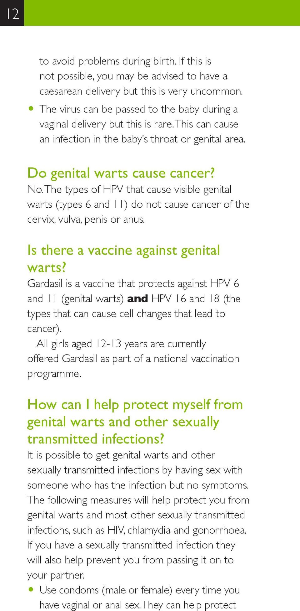 The types of HPV that cause visible genital warts (types 6 and 11) do not cause cancer of the cervix, vulva, penis or anus. Is there a vaccine against genital warts?
