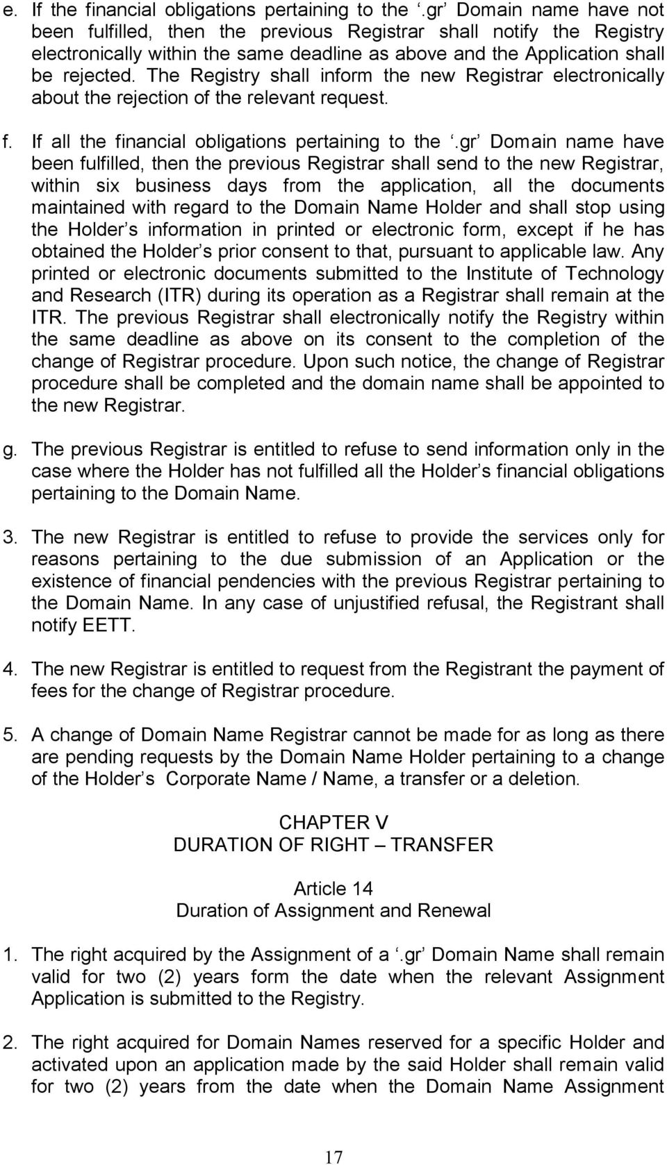 The Registry shall inform the new Registrar electronically about the rejection of the relevant request. f. If all the financial obligations pertaining to the.