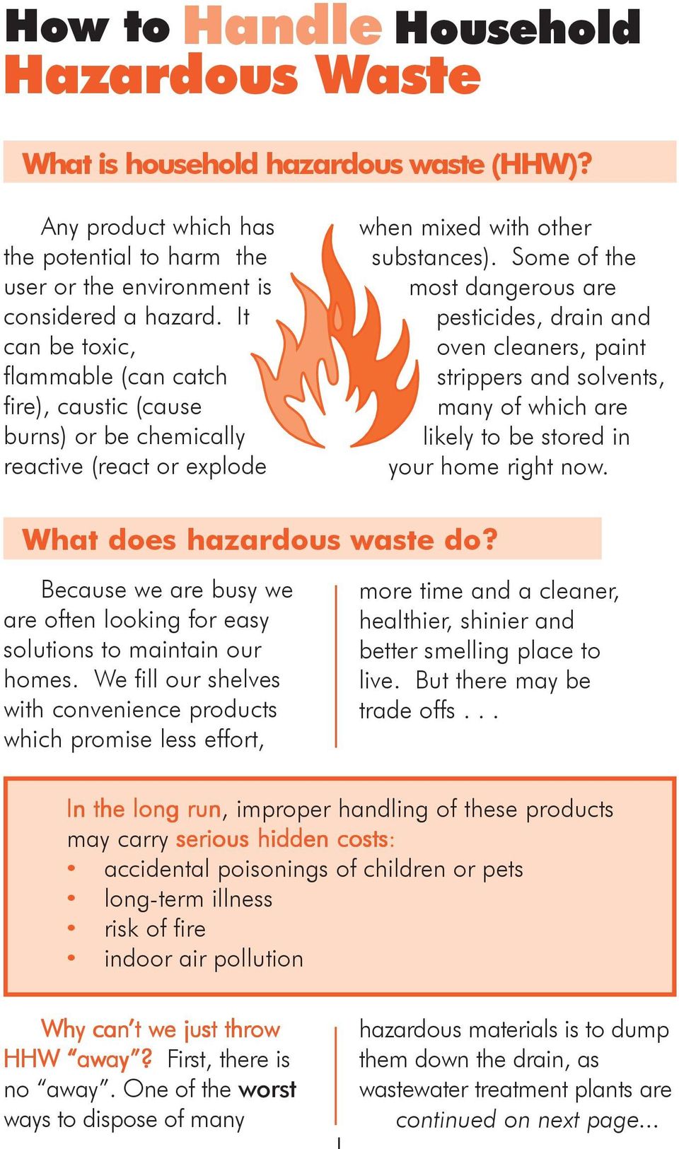 Some of the most dangerous are pesticides, drain and oven, paint strippers and solvents, many of which are likely to be stored in your home right now. What does hazardous waste do?