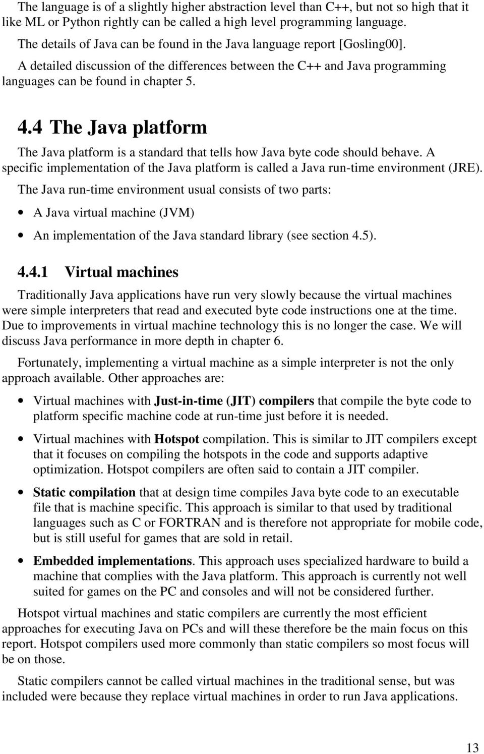 4 The Java platform The Java platform is a standard that tells how Java byte code should behave. A specific implementation of the Java platform is called a Java run-time environment (JRE).